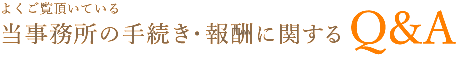 よくご覧頂いている当事務所の手続き・報酬に関するQ&A